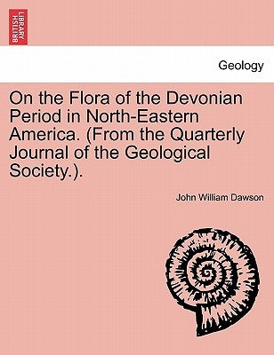 On the Flora of the Devonian Period in North-Eastern America. (from the Quarterly Journal of the Geological Society.). by Dawson, John William