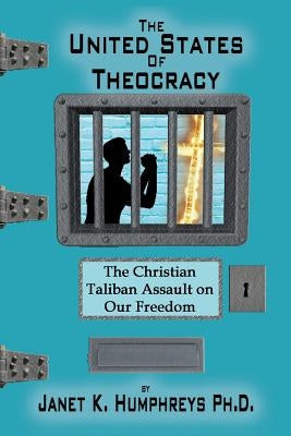 The United States of Theocracy: The Christian Taliban Assault on Our Freedom by Humphreys Ph. D., Janet K.