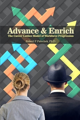 Advance and Enrich: The Career Lattice Model of Workforce Progression by Palechek, Robert P.