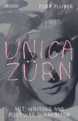Unica Zürn: Art, Writing and Post-War Surrealism by Plumer, Esra