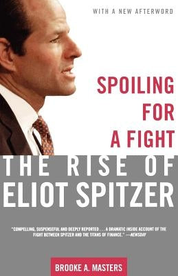 Spoiling for a Fight: The Rise of Eliot Spitzer by Masters, Brooke A.