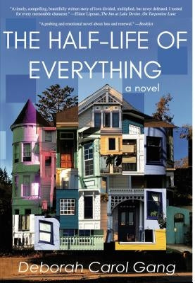 The Half-Life of Everything by Gang, Deborah Carol