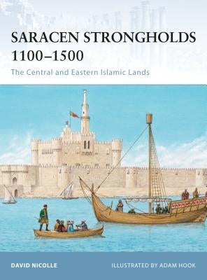 Saracen Strongholds 1100-1500: The Central and Eastern Islamic Lands by Nicolle, David