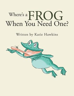Where's a Frog When You Need One? by Hawkins, Katie