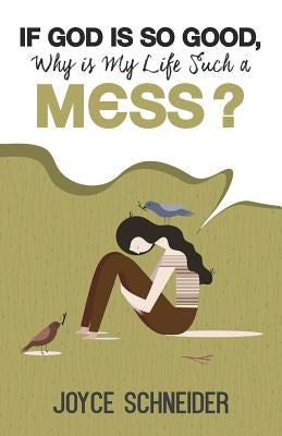 If God is So Good, Why is My Life Such a Mess? by Schneider, Joyce