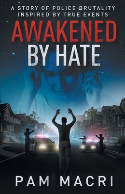 AWAKENED BY HATE A story of police brutality inspired by true events by Macri, Pam