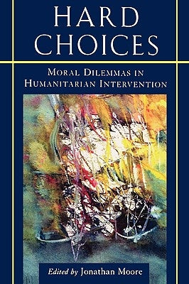 Hard Choices: Moral Dilemmas in Humanitarian Intervention by Moore, Jonathan