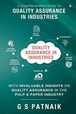 Quality Assurance in Industries: A Comprehensive Guide to Quality Assurance in Industries by G S Patnaik