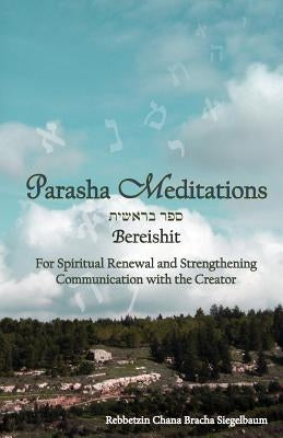 Parasha Meditations- Bereishit: Stepping Inward Toward the Hidden Light: For Spiritual Renewal and Strengthening Communication with the Creator by Siegelbaum, Chana Bracha