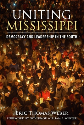 Uniting Mississippi: Democracy and Leadership in the South by Weber, Eric Thomas