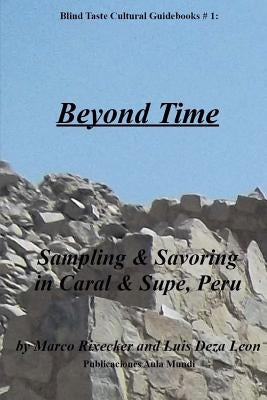 Beyond Time: Sampling & Savoring in Caral & Supe, Peru by León, Luis Deza