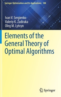 Elements of the General Theory of Optimal Algorithms by Sergienko, Ivan V.