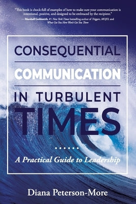 Consequential Communication in Turbulent Times: A Practical Guide to Leadership by Peterson-More, Diana