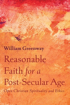 Reasonable Faith for a Post-Secular Age by Greenway, William