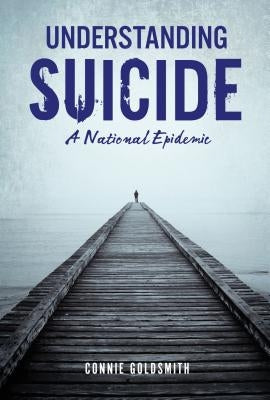 Understanding Suicide: A National Epidemic by Goldsmith, Connie