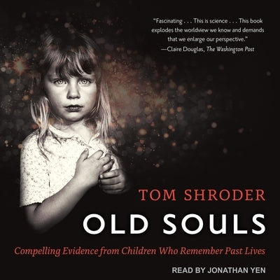 Old Souls: Compelling Evidence from Children Who Remember Past Lives by Shroder, Tom