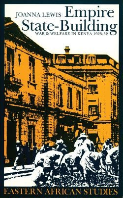 Empire State-Building: War and Welfare in Kenya, 1925-1952 by Lewis, Joanna