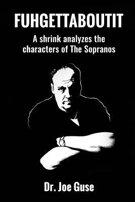 Fuhgettaboutit: A shrink analyzes the characters of The Sopranos by Guse, Joe