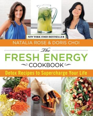 Fresh Energy Cookbook: Detox Recipes to Supercharge Your Life by Rose, Natalia