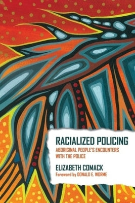 Racialized Policing: Aboriginal People's Encounters with the Police by Comack, Elizabeth