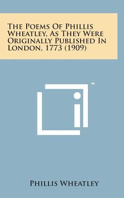 The Poems of Phillis Wheatley, as They Were Originally Published in London, 1773 (1909) by Wheatley, Phillis