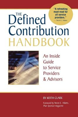 The Defined Contribution Handbook: An Inside Guide to Service Providers & Advisors by Clark, Keith