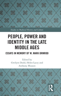 People, Power and Identity in the Late Middle Ages: Essays in Memory of W. Mark Ormrod by Dodd, Gwilym
