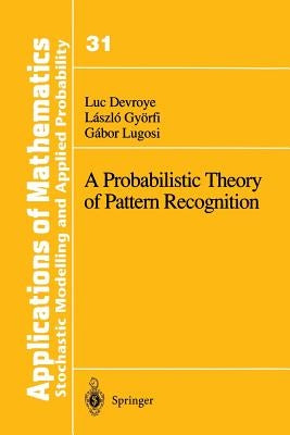 A Probabilistic Theory of Pattern Recognition by Devroye, Luc