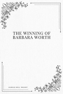 The Winning of Barbara Worth by Wright, Harold Bell
