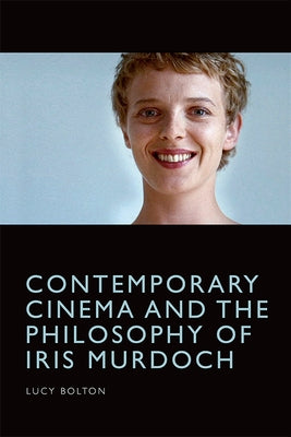 Contemporary Cinema and the Philosophy of Iris Murdoch by Bolton, Lucy