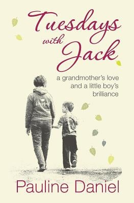Tuesdays with Jack: a grandmother's love and a little boy's brilliance by Daniel, Pauline
