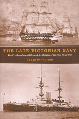 The Late Victorian Navy by Parkinson, Roger