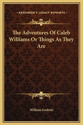 The Adventures of Caleb Williams or Things as They Are by Godwin, William