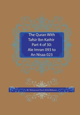 The Quran With Tafsir Ibn Kathir Part 4 of 30: Ale Imran 093 To An Nisaa 023 by Abdul-Rahman, Muhammad Saed