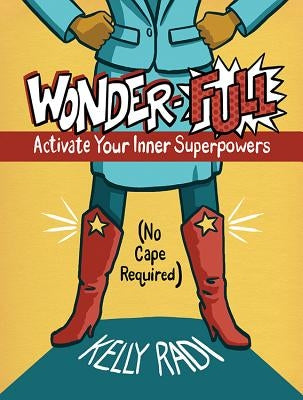 Wonder-Full: Activate Your Inner Superpowers--No Cape Required by Radi, Kelly