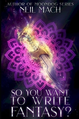 So You Want to Write Fantasy? by Mach, Neil