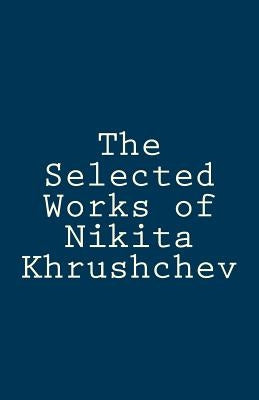 The Selected Works of Nikita Khrushchev by Krushchev, Nikita