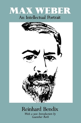 Max Weber: An Intellectual Portrait by Bendix, Reinhard