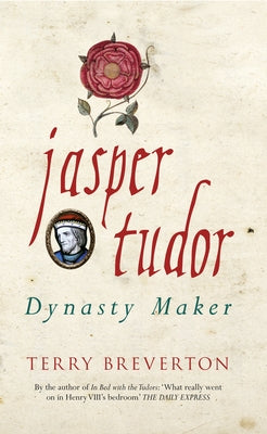 Jasper Tudor: Dynasty Maker by Breverton, Terry