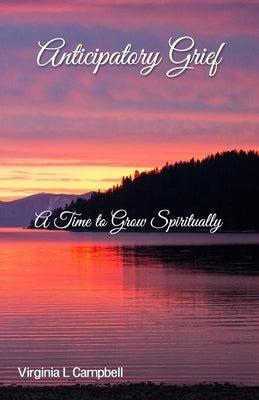 Anticipatory Grief: A Time to Grow Spiritually by Campbell, Ron