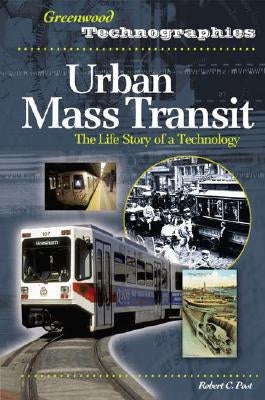 Urban Mass Transit: The Life Story of a Technology by Post, Robert C.