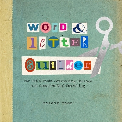 Word and Letter Builder: For Cut & Paste Journaling, Collage and Creative Soul-Searching by Ross, Melody