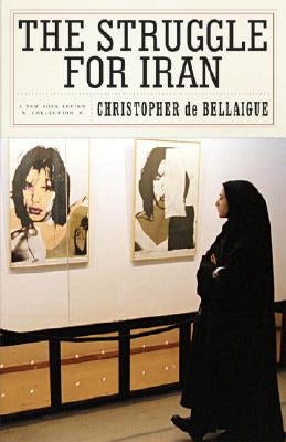 The Struggle for Iran by De Bellaigue, Christopher