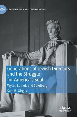 Generations of Jewish Directors and the Struggle for America's Soul: Wyler, Lumet, and Spielberg by Girgus, Sam B.