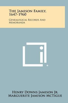 The Jamison Family, 1647-1960: Genealogical Records And Memoranda by Jamison Jr, Henry Downs