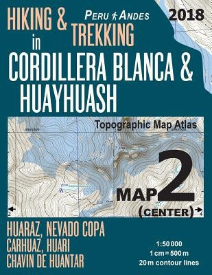 Hiking & Trekking in Cordillera Blanca & Huayhuash Map 2 (Center) Huaraz, Nevado Copa, Carhuaz, Huari, Chavin de Huantar Topographic Map Atlas 1: 5000 by Mazitto, Sergio