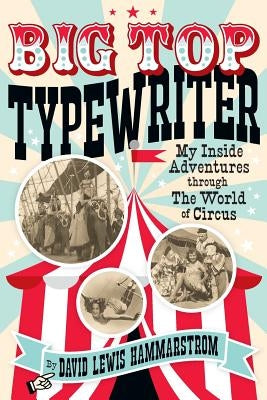 Big Top Typewriter: My Inside Adventures through the World of Circus by Hammarstrom, David Lewis