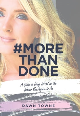 #Morethandone: A Guide to Living Now as the Woman You Aspire to Be by Towne, Dawn