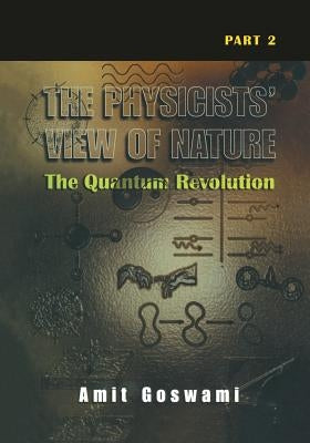 The Physicists' View of Nature Part 2: The Quantum Revolution by Goswami, Amit