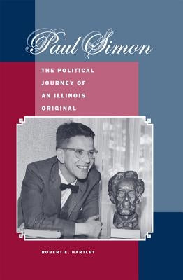 Paul Simon: The Political Journey of an Illinois Original by Hartley, Robert E.